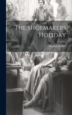 The Shoemakers Holiday - Dekker, Thomas