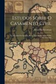 Estudos Sobre O Casamento Civil: Por Occasião Do Opusculo Do Sr. Visconde De Seabra Sobre Este Assumpto