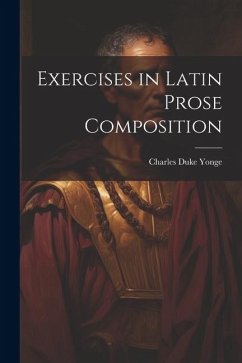 Exercises in Latin Prose Composition - Yonge, Charles Duke