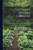 The Family Kitchen Gardener: Containing Plain and Accurate Descriptions of All the Different Species