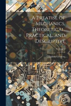 Cover A Treatise of Mechanics, Theoretical, Practical, and Descriptive; Volume 2