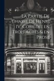 La Partie de Chasse de Henri IV, Comédie en Trois Actes & en Prose