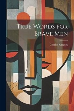 True Words for Brave Men - Kingsley, Charles