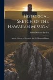 Historical Sketch of the Hawaiian Mission: And the Missions to Micronesia And the Marquesas Islands