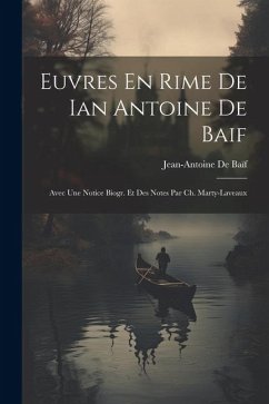 Euvres En Rime De Ian Antoine De Baif: Avec Une Notice Biogr. Et Des Notes Par Ch. Marty-Laveaux - De Baïf, Jean-Antoine