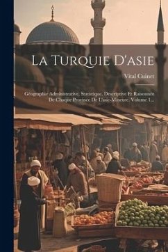 La Turquie D'asie: Géographie Administrative, Statistique, Descriptive Et Raisonnée De Chaque Province De L'asie-mineure, Volume 1... - Cuinet, Vital