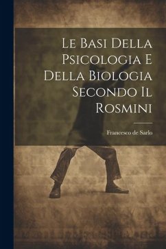 Le Basi Della Psicologia e Della Biologia Secondo il Rosmini - Sarlo, Francesco De