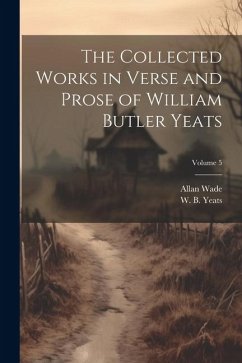 The Collected Works in Verse and Prose of William Butler Yeats; Volume 5 - Wade, Allan