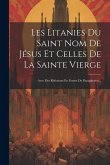 Les Litanies Du Saint Nom De Jésus Et Celles De La Sainte Vierge: Avec Des Réfexions En Forme De Paraphrases...