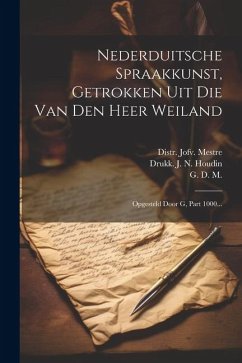 Nederduitsche Spraakkunst, Getrokken Uit Die Van Den Heer Weiland: Opgesteld Door G, Part 1000... - M, G. D.; Weiland, Pieter