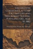 Decoration Ceremonies, at Lone Fir Cemetery and New Market Theatre, Portland, Ore., May 30, 1882