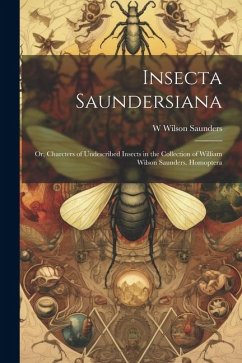 Insecta Saundersiana: Or, Charcters of Undescribed Insects in the Collection of William Wilson Saunders. Homoptera - Saunders, W. Wilson