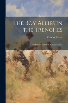 The Boy Allies in the Trenches: Midst Shot and Shell Along the Aisne - Hayes, Clair W.