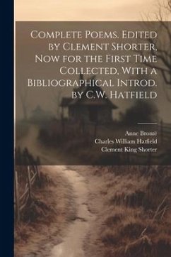Complete Poems. Edited by Clement Shorter, now for the First Time Collected, With a Bibliographical Introd. by C.W. Hatfield - Shorter, Clement King; Brontë, Anne; Hatfield, Charles William