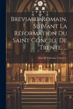 Breviaire Romain, Suivant La Réformation Du Saint Concile De Trente, ...: Partie De Printemps, Volume 1... - Anonymous
