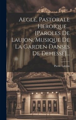 Aeglé, Pastorale Heroique... [paroles De Laujon, Musique De La Garden Danses De Dehesse]... - Laujon, Pierre