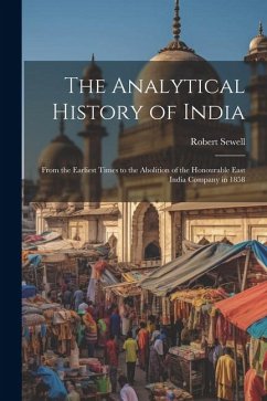The Analytical History of India: From the Earliest Times to the Abolition of the Honourable East India Company in 1858 - Sewell, Robert