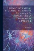 Histoire Indications et Contre-Indications Technique et Résultats de la Trépanation Cranienne