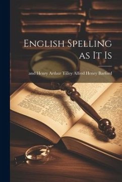 English Spelling as It Is - Henry Barford, And Henry Arthur Tilley