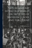 Nature and Art in the Old World, or, Sketches of Travel in Europe and the Orient