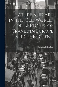 Nature and Art in the Old World, or, Sketches of Travel in Europe and the Orient - Lee, John Stebbins