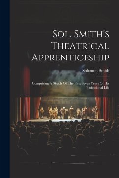 Cover Sol. Smith's Theatrical Apprenticeship: Comprising A Sketch Of The First Seven Years Of His Professional Life