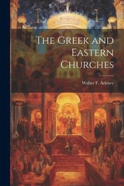 The Greek and Eastern Churches - Adeney, Walter F.