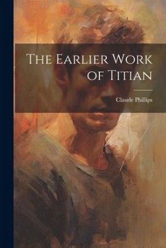 The Earlier Work of Titian - Phillips, Claude