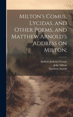 Milton's Comus, Lycidas, and Other Poems, and Matthew Arnold's Address on Milton; - Milton, John; Arnold, Matthew; George, Andrew Jackson