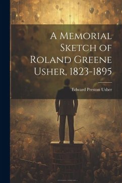 A Memorial Sketch of Roland Greene Usher, 1823-1895 - Usher, Edward Preston