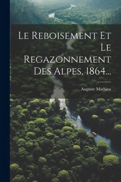 Le Reboisement Et Le Regazonnement Des Alpes, 1864... - Mathieu, Auguste