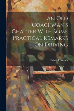 An Old Coachman's Chatter With Some Practical Remarks On Driving - Corbett, Edward