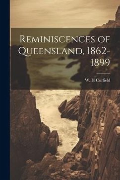 Reminiscences of Queensland, 1862-1899 - H, Corfield W.