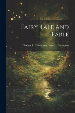 Fairy Tale and Fable - G. Thompson, Thomas E. Thompson John