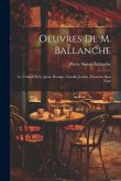 Oeuvres De M. Ballanche: Le Viellard Et Le Jeune Homme. Camille Jordan. L'homme Sans Nom