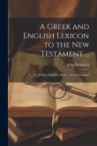 A Greek and English Lexicon to the New Testament ...: To This Work Is Prefixed a Plain ... Greek Grammar