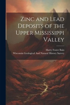 Zinc and Lead Deposits of the Upper Mississippi Valley - Bain, Harry Foster