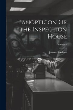 Panopticon Or the Inspection House; Volume 2 - Bentham, Jeremy