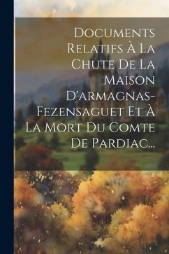 Documents Relatifs À La Chute De La Maison D'armagnas-fezensaguet Et À La Mort Du Comte De Pardiac... - Anonymous