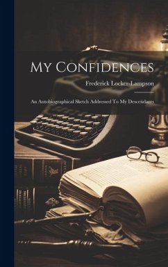 My Confidences: An Autobiographical Sketch Addressed To My Descendants - Locker-Lampson, Frederick