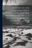 History of the Adventurous Voyage and Terrible Shipwreck of the U. S. Steamer &quote;Jeannette&quote;, in the Polar Seas
