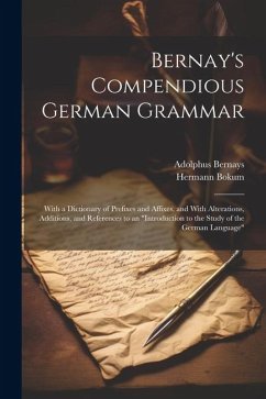 Bernay's Compendious German Grammar: With a Dictionary of Prefixes and Affixes, and With Alterations, Additions, and References to an 