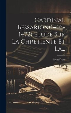 Cardinal Bessarion(1403-1472) Etude Sur La Chretiente Et La... - Vast, Henri