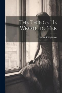 The Things He Wrote to Her - Wightman, Richard