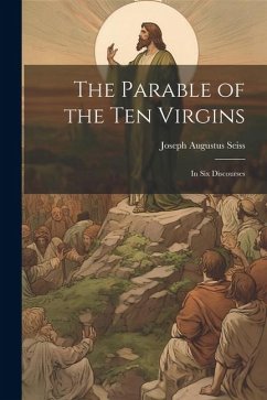 The Parable of the Ten Virgins: In Six Discourses - Seiss, Joseph Augustus