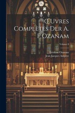 OEuvres Complètes Der A. F Ozanam; Volume 8 - Ampère, Jean Jacques; Ozanam, Frédéric