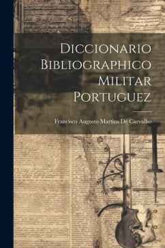 Diccionario Bibliographico Militar Portuguez - De Carvalho, Francisco Augusto Martins