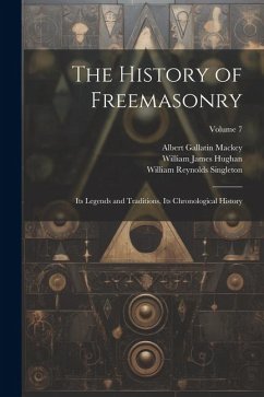 The History of Freemasonry: Its Legends and Traditions, Its Chronological History; Volume 7 - Mackey, Albert Gallatin; Hughan, William James; Singleton, William Reynolds