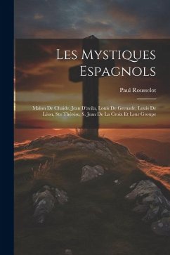 Les Mystiques Espagnols: Malon De Chaide, Jean D'avila, Louis De Grenade, Louis De Léon, Ste Thérèse, S. Jean De La Croix Et Leur Groupe - Rousselot, Paul