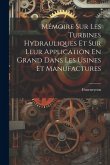 Mémoire Sur Les Turbines Hydrauliques Et Sur Leur Application En Grand Dans Les Usines Et Manufactures